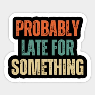 Funny Quotes Probably Late For Something Sticker